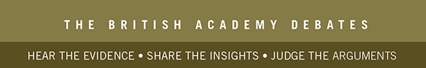 The British Academy Debates. Hear the evidence. Share the insights. Judge the arguments.